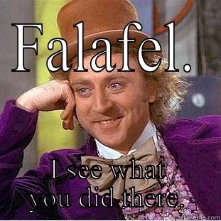 love me some Falafel - FALAFEL. I SEE WHAT YOU DID THERE. Creepy Wonka