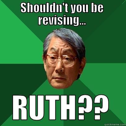 Ruth revision - SHOULDN'T YOU BE REVISING... RUTH?? High Expectations Asian Father