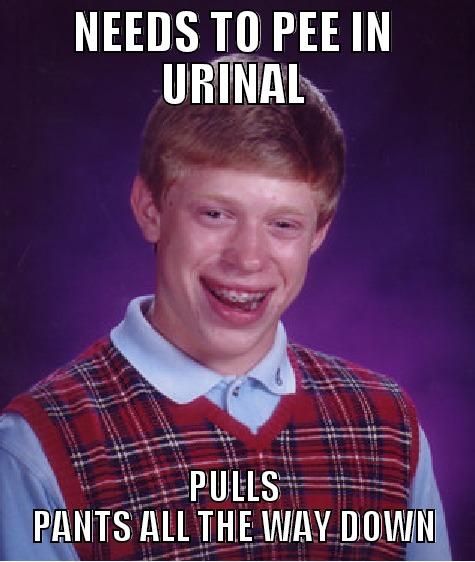 BAD LUCK BRAIN USES THE URINAL - NEEDS TO PEE IN URINAL PULLS PANTS ALL THE WAY DOWN Bad Luck Brian