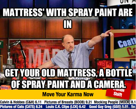 mattress' with spray paint are in  get your old mattress, a bottle of spray paint and a camera. - mattress' with spray paint are in  get your old mattress, a bottle of spray paint and a camera.  Mad Karma with Jim Cramer