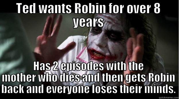 HIMYM Finale - TED WANTS ROBIN FOR OVER 8 YEARS HAS 2 EPISODES WITH THE MOTHER WHO DIES AND THEN GETS ROBIN BACK AND EVERYONE LOSES THEIR MINDS. Joker Mind Loss