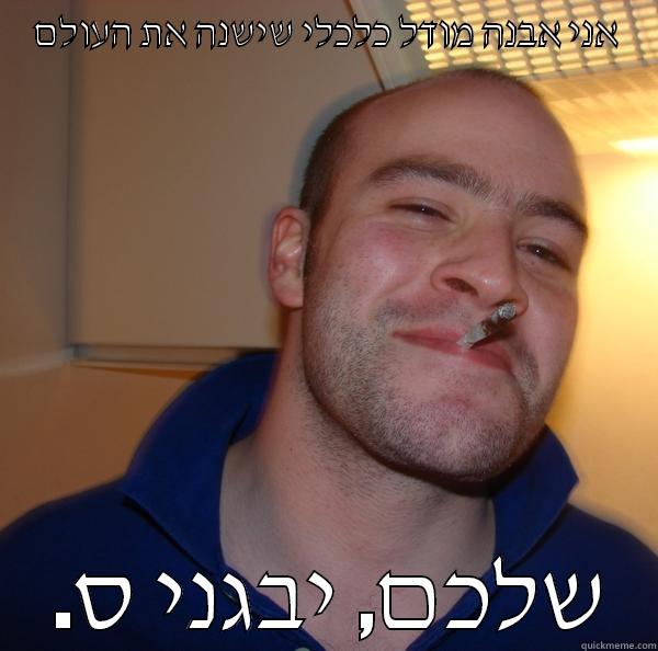 אני אבנה מודל כלכלי שישנה את העולם  .שלכם, יבגני ס Good Guy Greg 