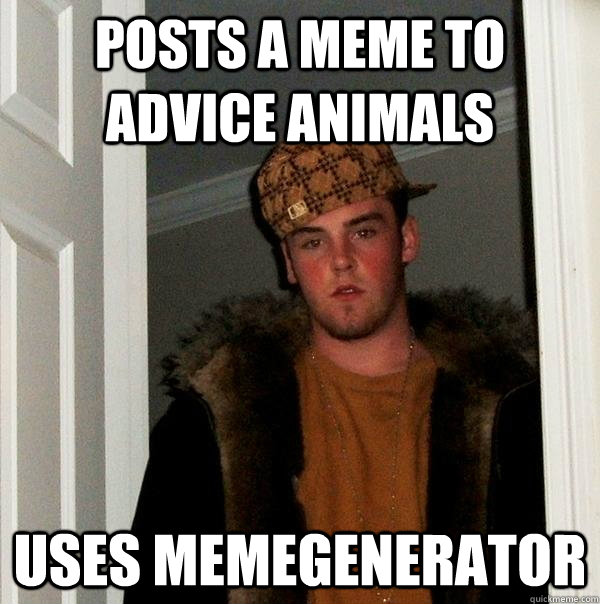 Posts a meme to advice animals uses memegenerator  Scumbag Steve