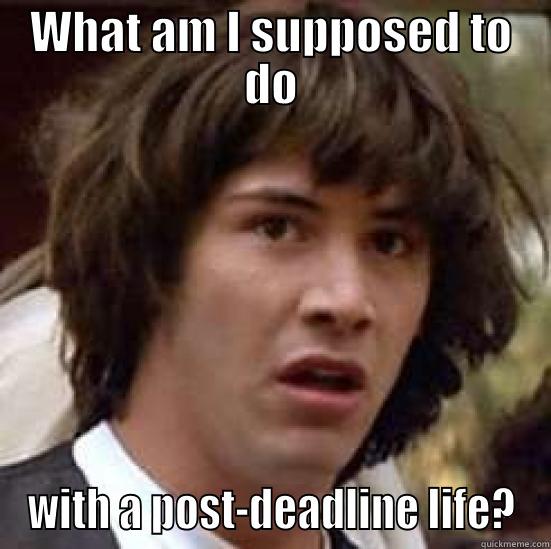 WHAT AM I SUPPOSED TO DO WITH A POST-DEADLINE LIFE? conspiracy keanu