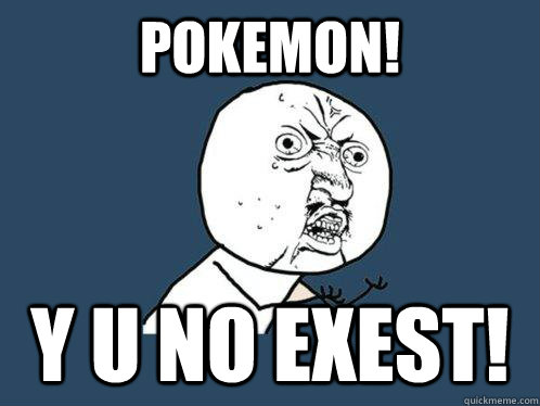 pokemon! y u no exest! Caption 3 goes here - pokemon! y u no exest! Caption 3 goes here  Y U No