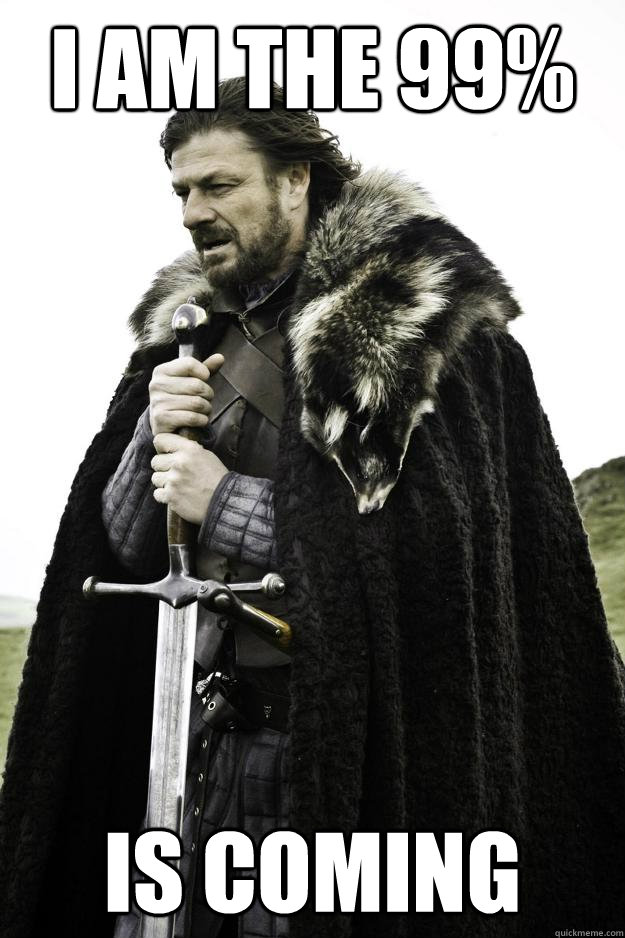 I am the 99% Is coming  Winter is coming