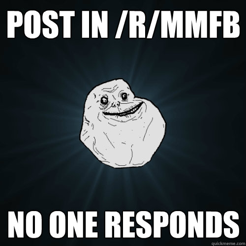 Post in /r/MMFB No one responds  Forever Alone