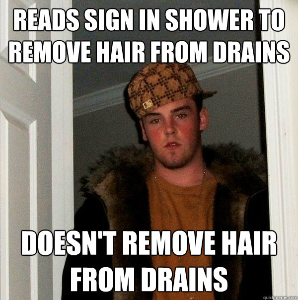 reads sign in shower to remove hair from drains doesn't remove hair from drains  Scumbag Steve