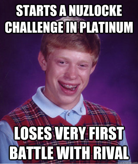 Starts a Nuzlocke Challenge in Platinum Loses very first battle with rival  Bad Luck Brian