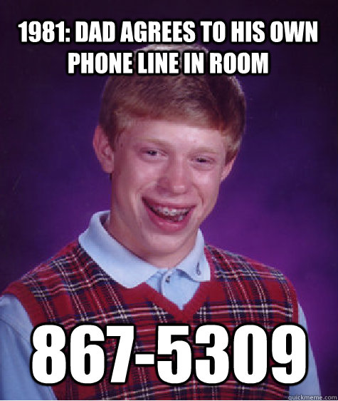 1981: Dad agrees to his own phone line in room 867-5309  Bad Luck Brian