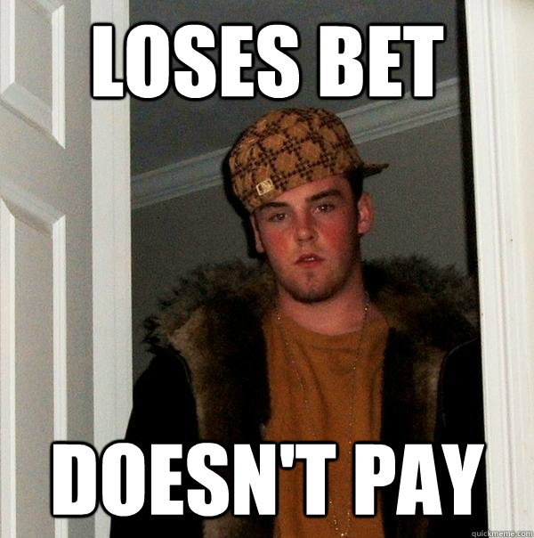 Loses bet Doesn't pay   Scumbag Steve