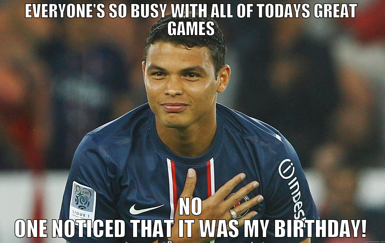 Thiago Silvas bday - EVERYONE'S SO BUSY WITH ALL OF TODAYS GREAT GAMES NO ONE NOTICED THAT IT WAS MY BIRTHDAY! Misc