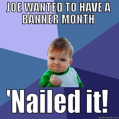 JOE WANTED TO HAVE A BANNER MONTH - JOE WANTED TO HAVE A BANNER MONTH 'NAILED IT! Success Kid