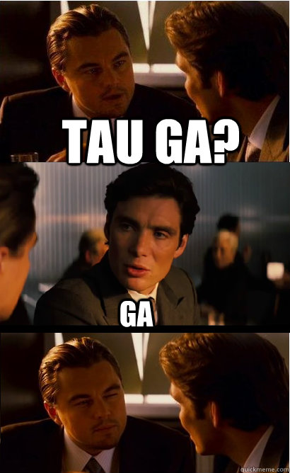 tau ga? ga  Inception Meme