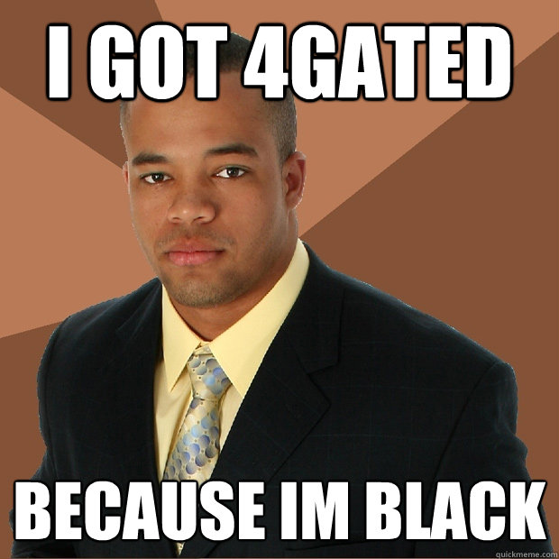 I got 4gated Because im black  Successful Black Man