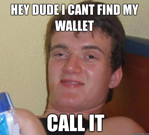 hey dude i cant find my wallet call it - hey dude i cant find my wallet call it  The High Guy