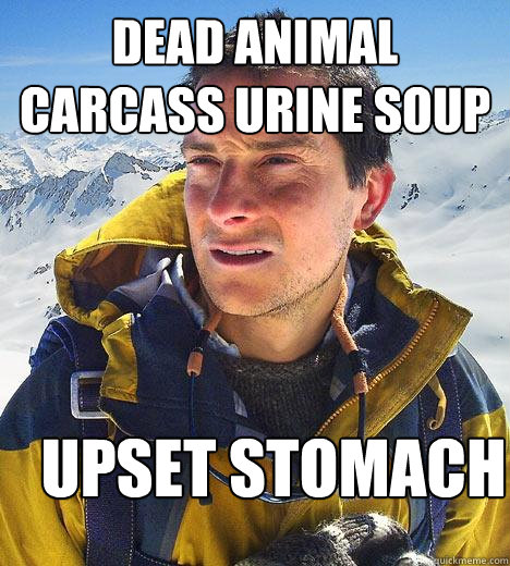 Dead animal carcass urine soup Upset stomach  Bear Grylls