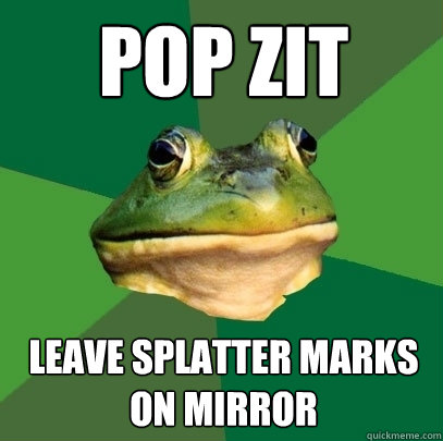 pop zit leave splatter marks on mirror - pop zit leave splatter marks on mirror  Foul Bachelor Frog