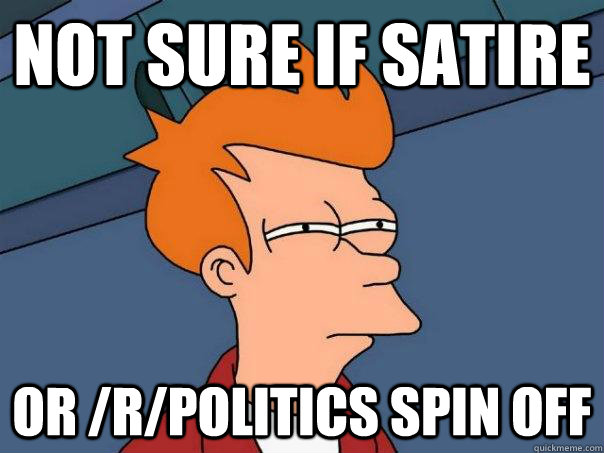 Not sure if satire Or /r/politics spin off  Futurama Fry