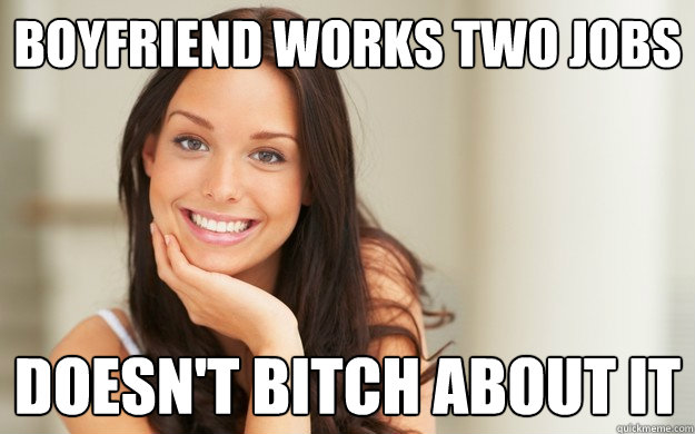 Boyfriend works two jobs Doesn't bitch about it  Good Girl Gina