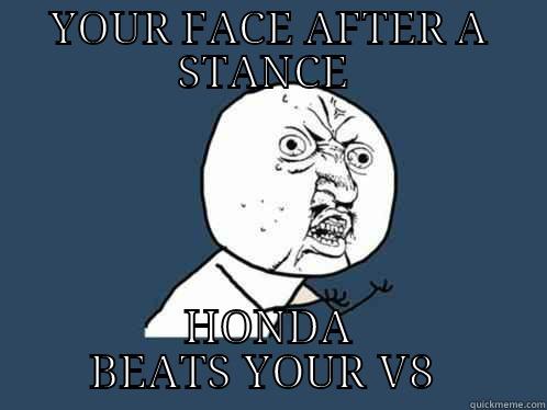 YOUR FACE AFTER A STANCE  HONDA BEATS YOUR V8  Y U No