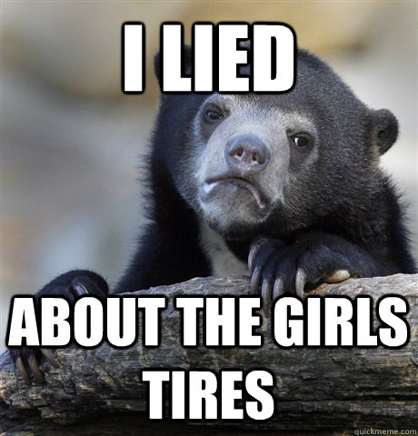 I lied about the girls tires  Confession Bear