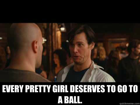  Every pretty girl deserves to go to a ball. -  Every pretty girl deserves to go to a ball.  ball