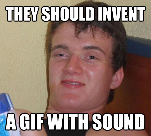 THEY SHOULD INVENT A GIF WITH SOUND - THEY SHOULD INVENT A GIF WITH SOUND  10 Guy