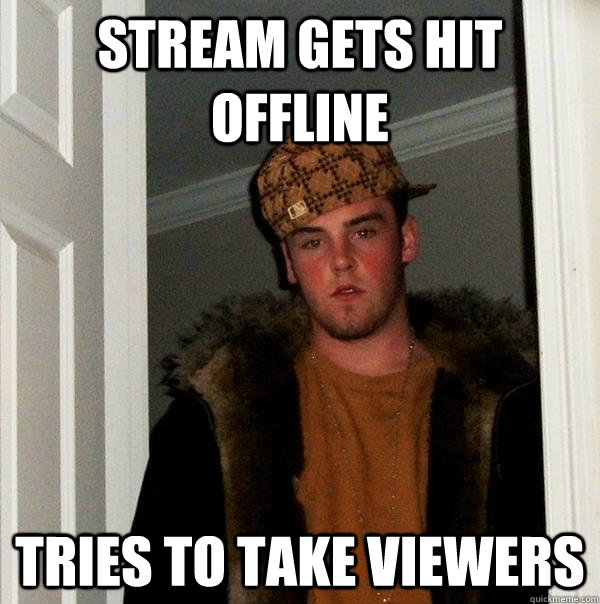 Stream gets hit offline tries to take viewers  Scumbag Steve