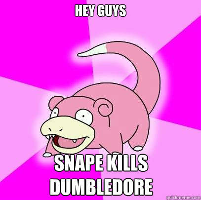 hey guys snape kills dumbledore  Slowpoke