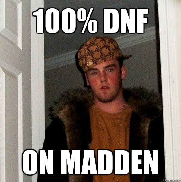 100% dnf on madden  Scumbag Steve