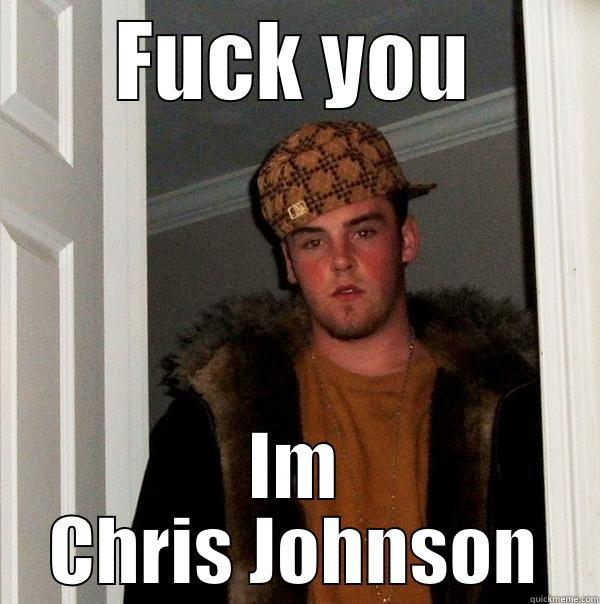 FUCK YOU IM CHRIS JOHNSON Scumbag Steve