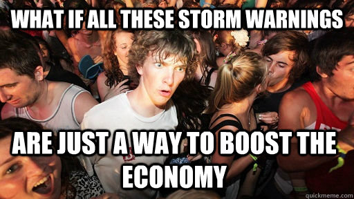 What if all these storm Warnings Are just a way to boost the economy - What if all these storm Warnings Are just a way to boost the economy  Sudden Clarity Clarence