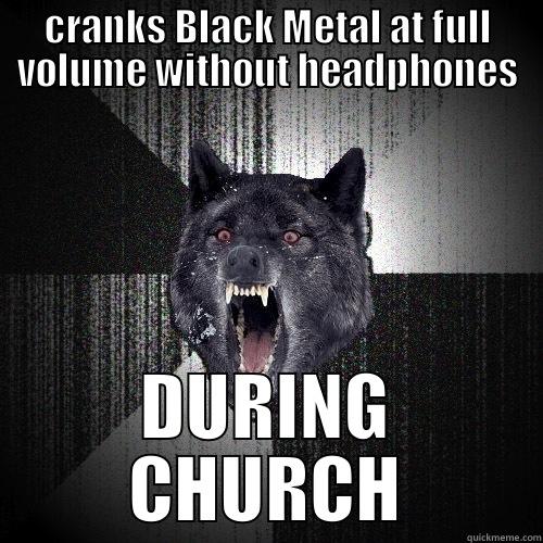 CRANKS BLACK METAL AT FULL VOLUME WITHOUT HEADPHONES DURING CHURCH Insanity Wolf