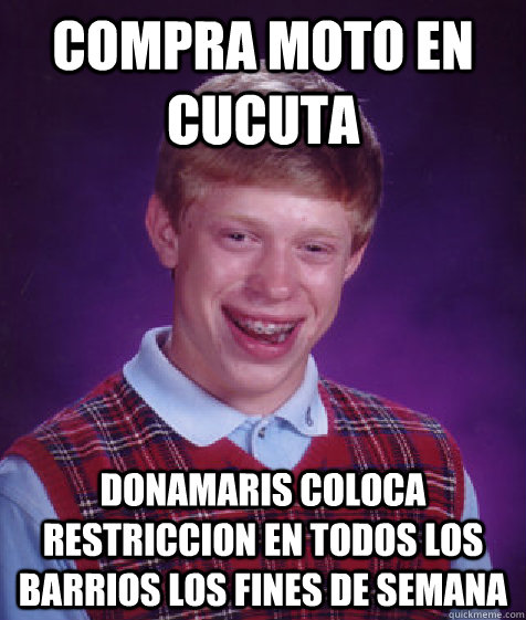 compra moto en cucuta donamaris coloca restriccion en todos los barrios los fines de semana  Bad Luck Brian