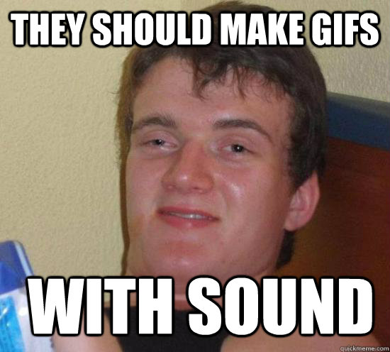 They should make gifs  with sound - They should make gifs  with sound  High guy