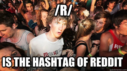 /r/ is the hashtag of reddit  Sudden Clarity Clarence