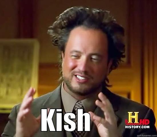  KISH     Ancient Aliens