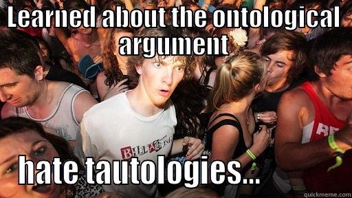 tautology hatred - LEARNED ABOUT THE ONTOLOGICAL ARGUMENT HATE TAUTOLOGIES...             Sudden Clarity Clarence