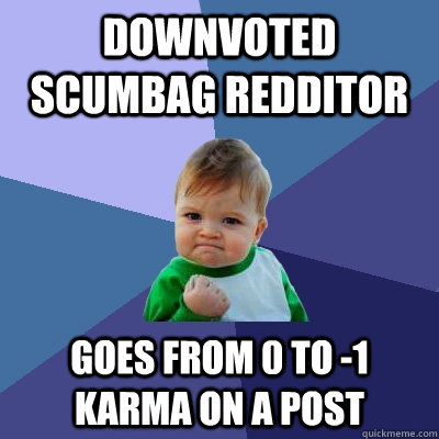 Downvoted scumbag redditor Goes from 0 to -1 karma on a post  Success Kid