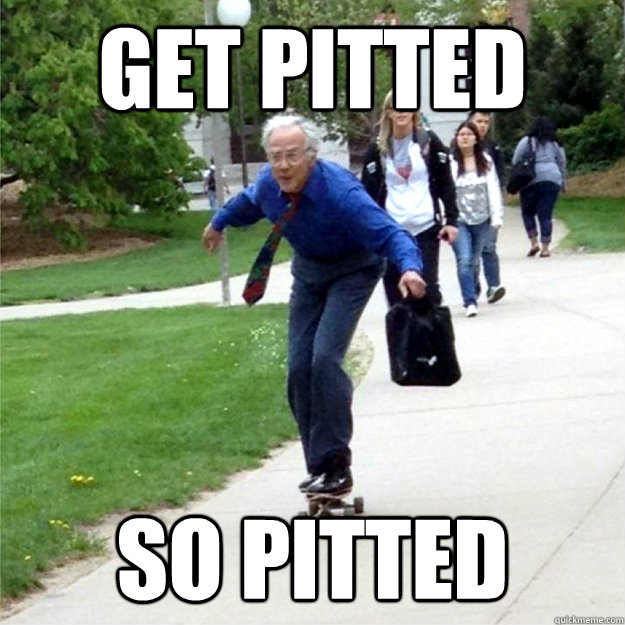 Get pitted so pitted  Skating Prof