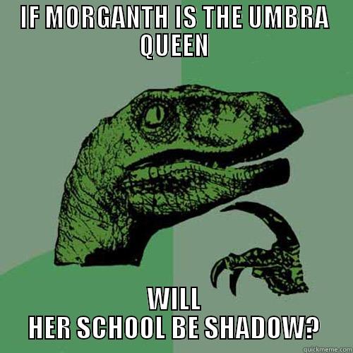 IF MORGANTH IS THE UMBRA QUEEN WILL HER SCHOOL BE SHADOW? Philosoraptor