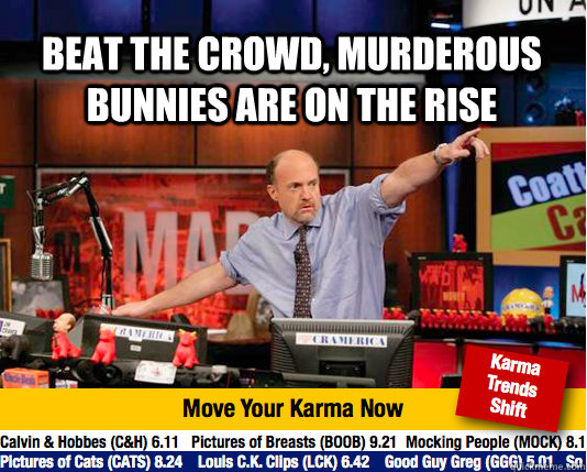 Beat the crowd, murderous bunnies are on the rise  - Beat the crowd, murderous bunnies are on the rise   Mad Karma with Jim Cramer