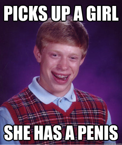 Picks up a girl she has a penis - Picks up a girl she has a penis  Bad Luck Brian