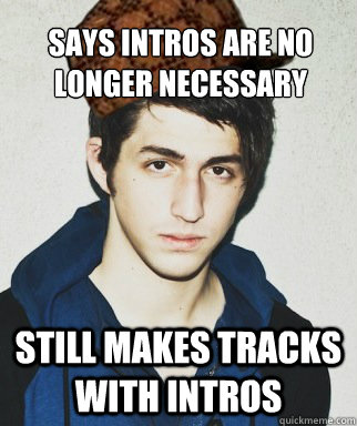 Says intros are no longer necessary still makes tracks with intros - Says intros are no longer necessary still makes tracks with intros  Scumbag Porter Robinson