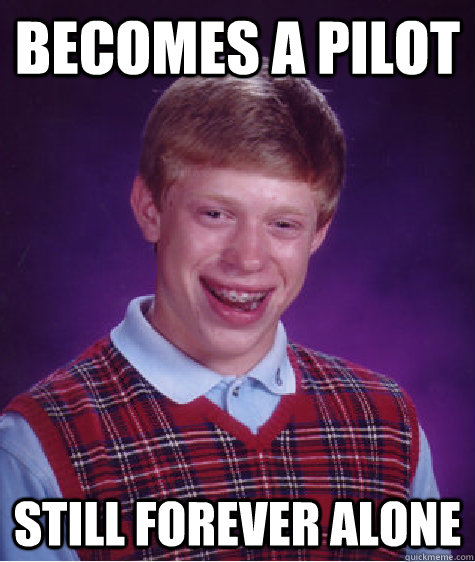 becomes a pilot still forever alone  Bad Luck Brian