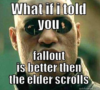 What if i told you that fallout i better then the elder scrolls - WHAT IF I TOLD YOU FALLOUT IS BETTER THEN THE ELDER SCROLLS Matrix Morpheus