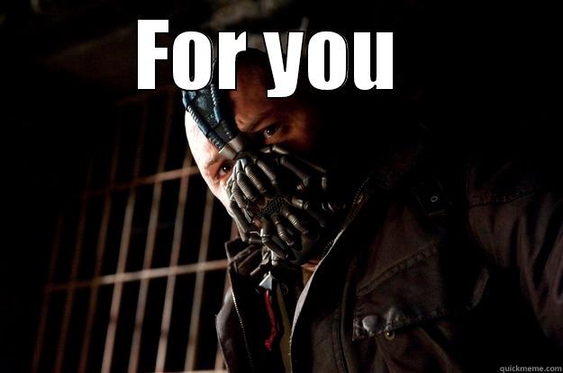   - FOR YOU   Angry Bane