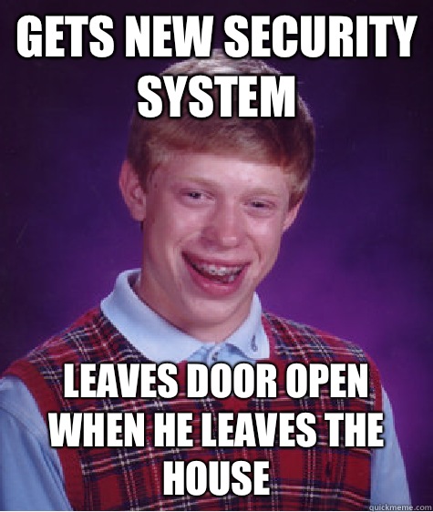 Gets new security system Leaves door open when he leaves the house - Gets new security system Leaves door open when he leaves the house  Bad Luck Brian