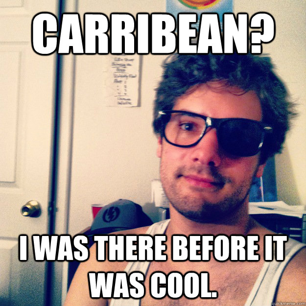 Carribean? I was there before it was cool.  - Carribean? I was there before it was cool.   Hipster Pirate